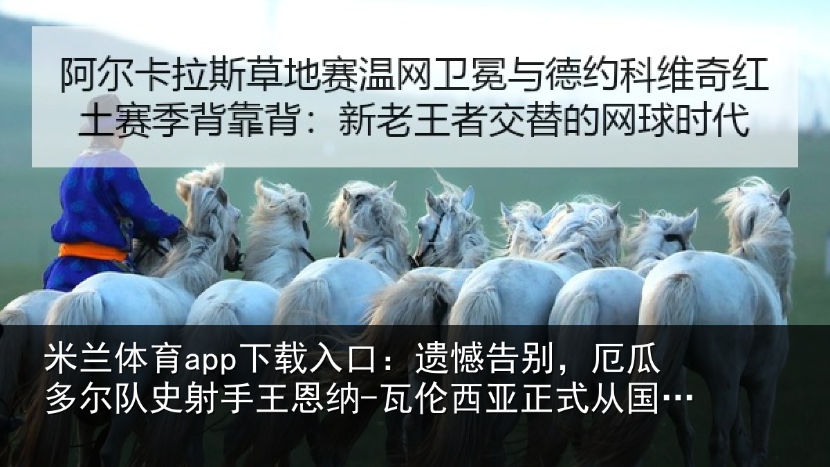 米兰体育app下载入口:遗憾告别,厄瓜多尔队史射相关情况正式从国家队退役